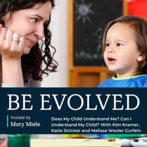 Evolved Education Company: Podcast on parent-child communication. Hosted by Mary Miele, Kim Kramer, Katie Stricker, and Melissa Wexler Gurfein.